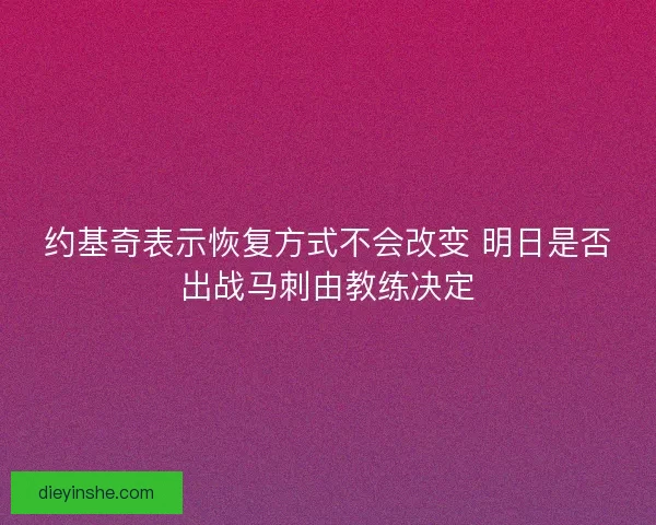 约基奇表示恢复方式不会改变 明日是否出战马刺由教练决定