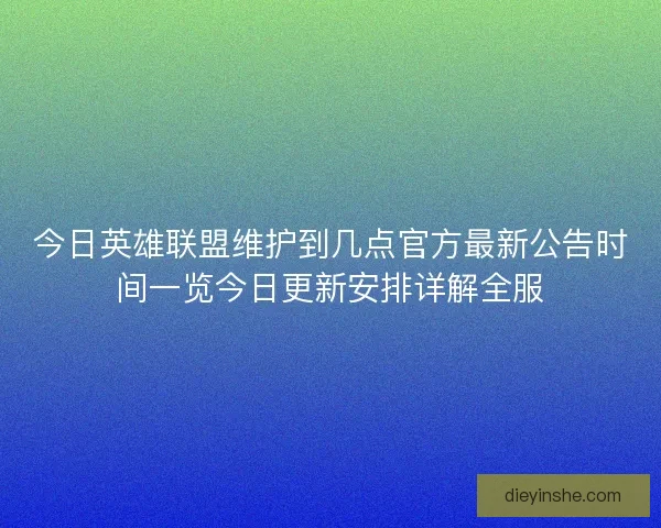 今日英雄联盟维护到几点官方最新公告时间一览今日更新安排详解全服