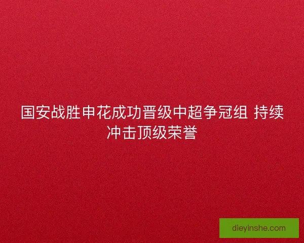 国安战胜申花成功晋级中超争冠组 持续冲击顶级荣誉