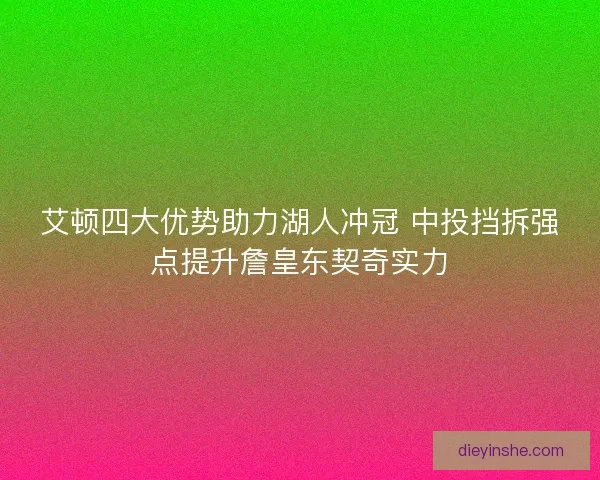 艾顿四大优势助力湖人冲冠 中投挡拆强点提升詹皇东契奇实力